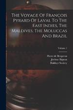 The Voyage Of François Pyrard Of Laval To The East Indies, The Maldives, The Moluccas And Brazil; Volume 1