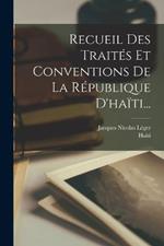 Recueil Des Traités Et Conventions De La République D'haïti...