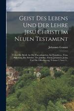 Geist Des Lebens Und Der Lehre Jesu Christi Im Neuen Testament: Ueber Die Briefe An Die Thessalonicher, An Timotheus, Titus, Philemon, Die Hebraer, Des Jakobus, Petrus, Johannes, Judas, Und Die Offenbarung, Volume 2, Issue 3...