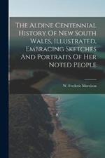 The Aldine Centennial History Of New South Wales, Illustrated, Embracing Sketches And Portraits Of Her Noted People