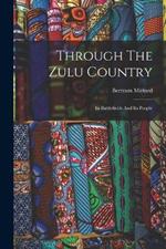 Through The Zulu Country: Its Battlefields And Its People