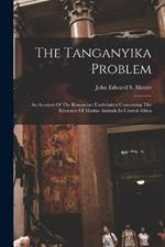 The Tanganyika Problem: An Account Of The Researches Undertaken Concerning The Existence Of Marine Animals In Central Africa