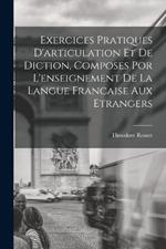 Exercices Pratiques D'articulation Et De Diction, Composes Por L'enseignement De La Langue Francaise Aux Etrangers