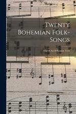 Twenty Bohemian Folk-songs: English And Bohemian Texts