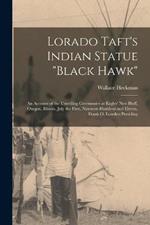 Lorado Taft's Indian Statue Black Hawk: An Account of the Unveiling Ceremonies at Eagles' Nest Bluff, Oregon, Illinois, July the First, Nineteen Hundred and Eleven, Frank O. Lowden Presiding