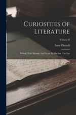 Curiosities of Literature: Edited, With Memoir And Notes, By His Son, The Ear; Volume II