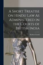 A Short Treatise on Hindu Law As Administered in the Courts of British India