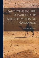 L'Art D'enseigner a Parler Aux Sourds-Muets de Naissance