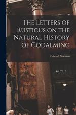 The Letters of Rusticus on the Natural History of Godalming