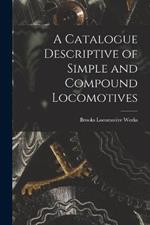 A Catalogue Descriptive of Simple and Compound Locomotives