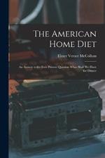 The American Home Diet: An Answer to the Ever Present Question What Shall We Have for Dinner