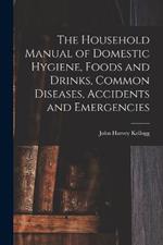 The Household Manual of Domestic Hygiene, Foods and Drinks, Common Diseases, Accidents and Emergencies