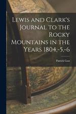 Lewis and Clark's Journal to the Rocky Mountains in the Years 1804, -5, -6