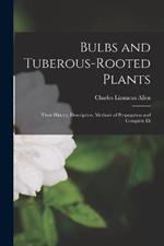 Bulbs and Tuberous-rooted Plants: Their History, Description, Methods of Propagation and Complete Di