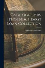 Catalogue Mrs. Phoebe A. Hearst Loan Collection