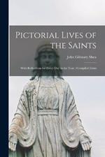 Pictorial Lives of the Saints: With Reflections for Every Day in the Year: Compiled From