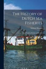 The History of Dutch sea Fisheries: Their Progress, Decline and Revival