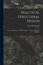 Practical Structural Design; a Text and Reference Work for Engineers, Architects, Builders, Draftsme