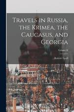 Travels in Russia, the Krimea, the Caucasus, and Georgia; Volume II