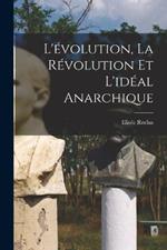 L'évolution, la révolution et l'idéal anarchique