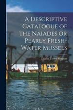 A Descriptive Catalogue of the Naiades or Pearly Fresh-Water Mussels