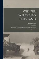 Wie der weltkrieg entstand; dargestellt nach dem aktenmaterial des deutschen Auswartigen amts