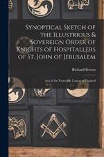 Synoptical Sketch of the Illustrious & Sovereign Order of Knights of Hospitallers of St. John of Jerusalem: And of the Venerable Langue of England