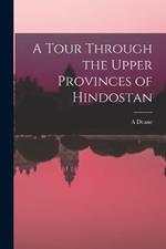 A Tour Through the Upper Provinces of Hindostan