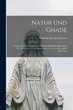 Natur und Gnade: Versuch einer Systematischen, Wissenschaftlichen Darstellung der Natürlichen und Übernatürlichen Lebensordnung im Menschen