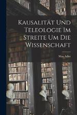 Kausalität Und Teleologie Im Streite Um Die Wissenschaft