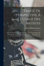 Traité De Perspective À L'Usage Des Artistes: Où L'On Démontre Géométriquement Toutes Les Pratiques De Cette Science, & Où L'On Enseigne, Selon La Méthode De M. Le Clerc, À Mettre Toutes Sortes D'Objets En Perspective