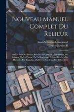 Nouveau Manuel Complet Du Relieur: Dans Toutes Ses Parties, Précédé Des Arts De L'assembleur, Du Satineur, De La Plieuse, De La Brocheuse, Et Suivi Des Arts Du Marbreur Sur Tranches, Du Doreur Sur Tranches Et Sur Cuir