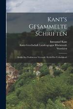 Kant's Gesammelte Schriften: Kritik Der Praktischen Vernunft. Kritik Der Urtheilskraft