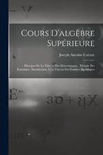 Cours D'algebre Superieure: Principes De La Theorie Des Determinants: Theorie Des Equations: Introduction A La Theorie Des Formes Algebriques