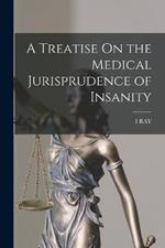 A Treatise On the Medical Jurisprudence of Insanity