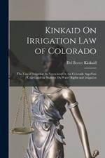 Kinkaid On Irrigation Law of Colorado: The Law of Irrigation As Enunciated by the Colorado Appellate Courts and the Statutes On Water Rights and Irrigation