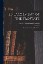 Enlargement of the Prostate: Its Treatment and Radical Cure