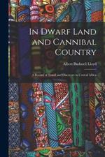 In Dwarf Land and Cannibal Country: A Record of Travel and Discovery in Central Africa