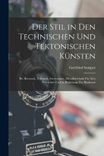 Der Stil in Den Technischen Und Tektonischen Kunsten: Bd. Keramik, Tektonik, Stereotomie, Metallotechnik Fur Sich Betrachtet Und in Beziehung Zur Baukunst