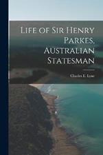 Life of Sir Henry Parkes, Australian Statesman