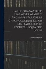 Guide Des Amateurs D'armes Et Armures Anciennes Par Ordre Chronologique Depuis Les Temps Les Plus Recules Jusqu'a Nos Jours