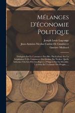 Mélanges D'économie Politique: Dialogues Sur Le Commerce Des Blés, Par Galiani. Sur La Législation Et De Commerce Des Grains, Par Necker. Quelle Influence Ont Les Diverses Espèces D'impots Sur La Moralitè, L'activité Et L'industrie Des Peuples, ...