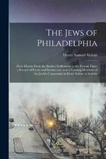 The Jews of Philadelphia: Their History From the Earliest Settlements to the Present Time; a Record of Events and Institutions, and of Leading Members of the Jewish Community in Every Sphere of Activity