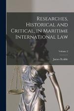 Researches, Historical and Critical, in Maritime International Law; Volume 2