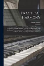 Practical Harmony: A Systematic Course in Fifty-Four Lessons, With Numerous Explanatory Examples, Models, Exercises, and Quotations From the Master-Works Interspersed Throughout the Text. for Use in Colleges, Private Teaching, and for Self-Instruction