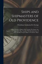 Ships and Shipmasters of Old Providence: A Brief Account of Some of the Famous Merchants, Sea Captains, and Ships of the Past, Together With Reminiscences of a Few Notable Voyages Made in Providence Ships