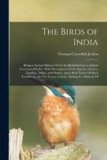 The Birds of India: Being a Natural History Of All the Birds Known to Inhabit Continental India: With Descriptions Of the Species, Genera, Families, Tribes, and Orders, and a Brief Notice Of Such Families As Are Not Found in India, Making It a Manual Of