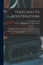 Food and Its Adulterations: Comprising the Reports of the Analytical Sanitary Commission of The Lancet for the Years 1851 to 1854 Inclusive, Revised and Extended: Being Records of the Results of Some Thousands of Original Microscopical and Chemical Anal