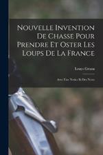 Nouvelle Invention De Chasse Pour Prendre Et Oster Les Loups De La France: Avec Une Notice Et Des Notes