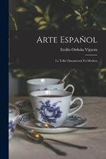 Arte Espanol; La Talla Ornamental En Madera